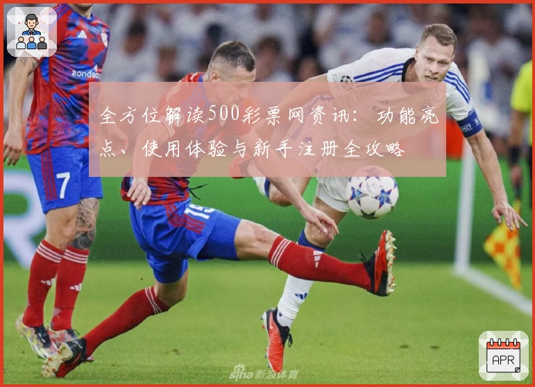 全方位解读500彩票网资讯：功能亮点、使用体验与新手注册全攻略