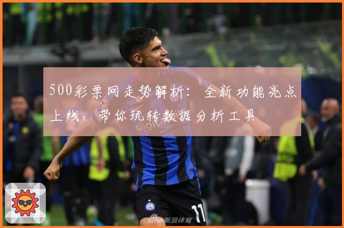 500彩票网走势解析：全新功能亮点上线，带你玩转数据分析工具