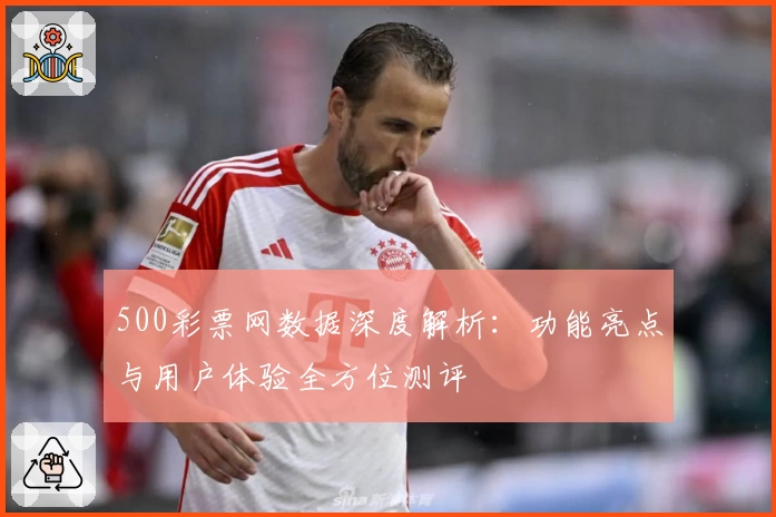 500彩票网数据深度解析：功能亮点与用户体验全方位测评