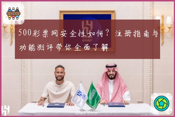 500彩票网安全性如何？注册指南与功能测评带你全面了解